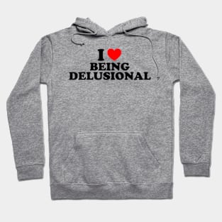 I Love Being Delusional Hoodie